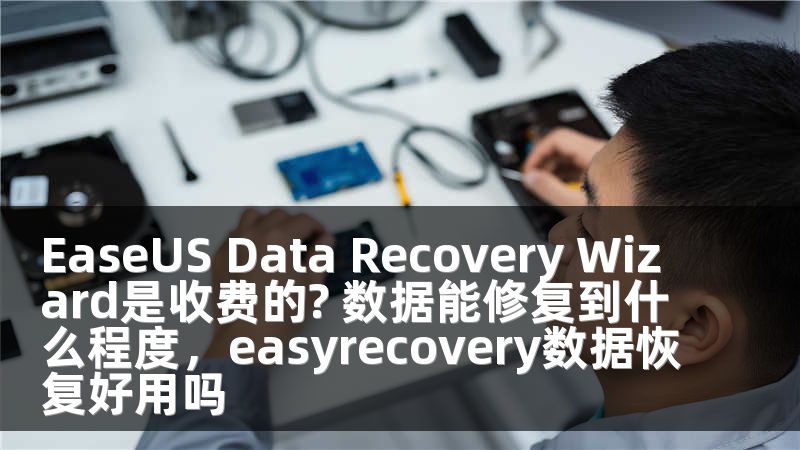 EaseUS Data Recovery Wizard是收费的? 数据能修复到什么程度,easyrecovery数据恢复好用吗