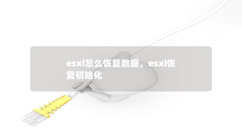 esxi怎么恢复数据，esxi恢复初始化