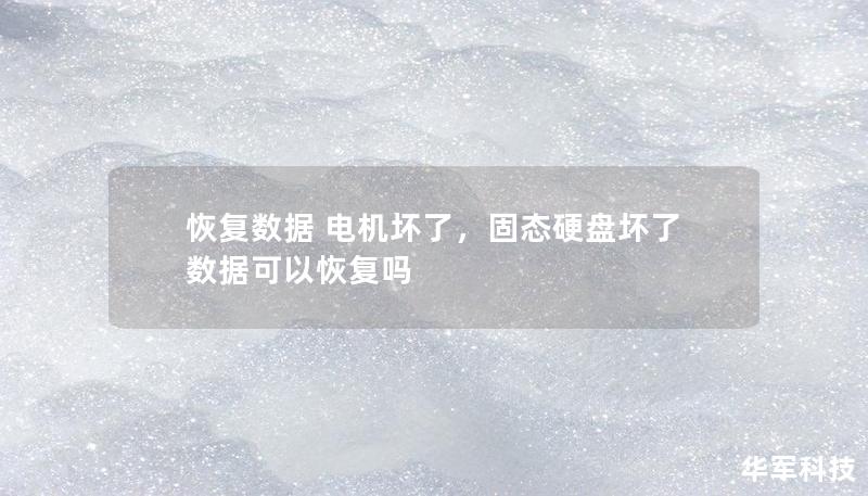 恢复数据 电机坏了，固态硬盘坏了数据可以恢复吗