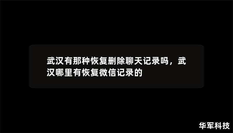 武汉有那种恢复删除聊天记录吗，武汉哪里有恢复微信记录的