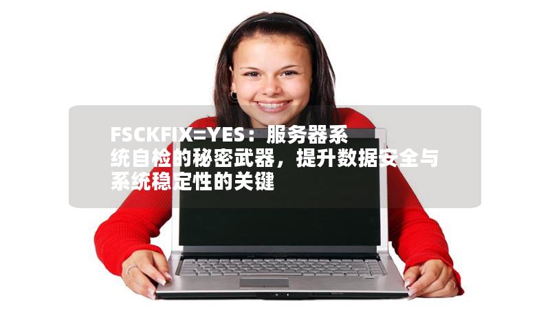 FSCKFIX=YES：服务器系统自检的秘密武器，提升数据安全与系统稳定性的关键